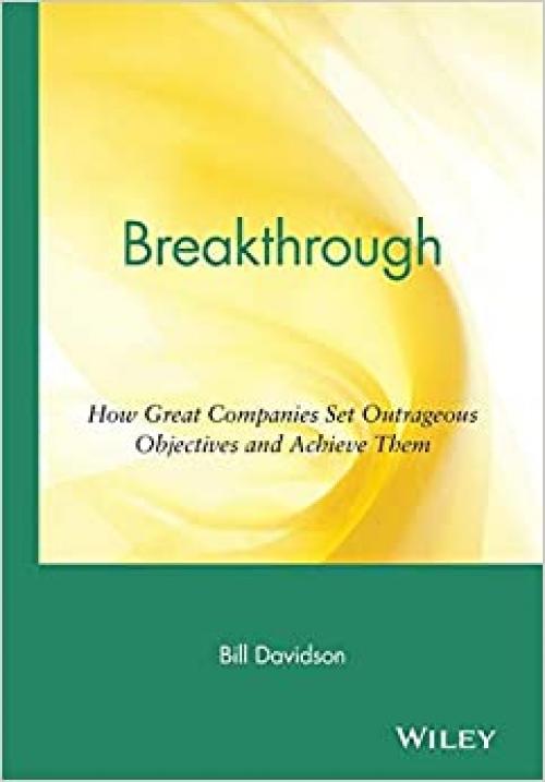  Breakthrough: How Great Companies Set Outrageous Objectives and Achieve Them 