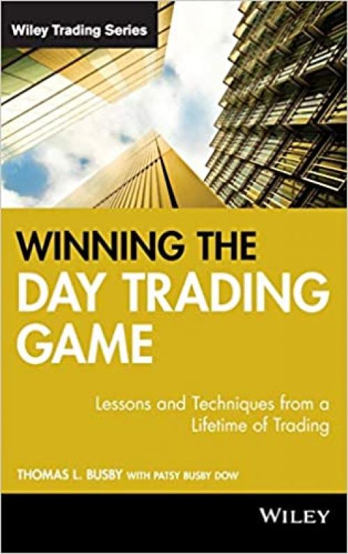  Winning the Day Trading Game: Lessons and Techniques from a Lifetime of Trading 