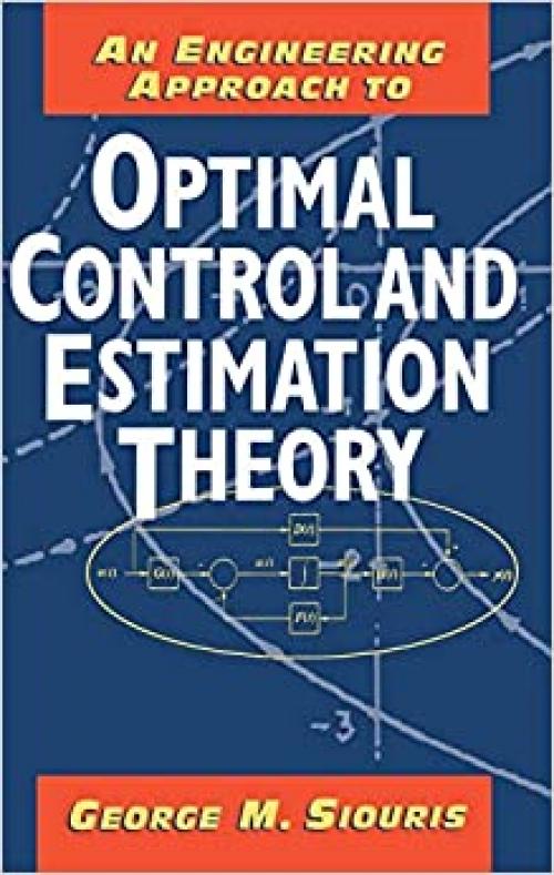  An Engineering Approach to Optimal Control and Estimation Theory 