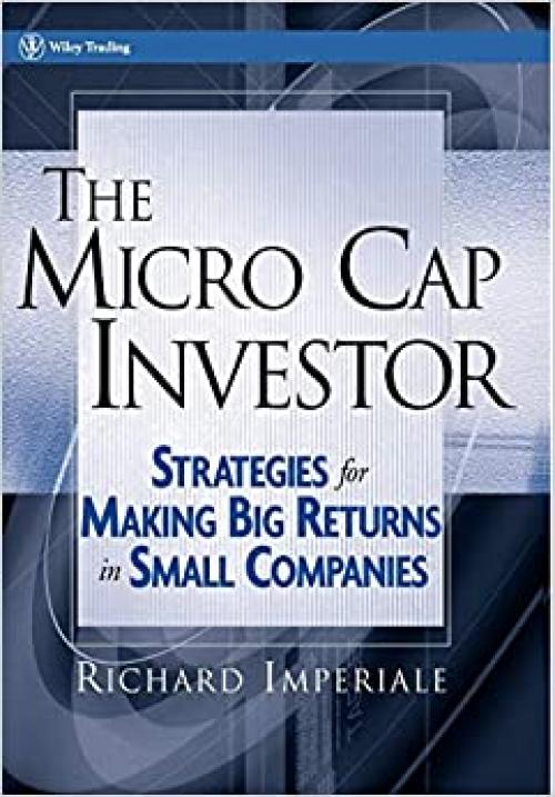  The Micro Cap Investor: Strategies for Making Big Returns in Small Companies (Wiley Trading) 