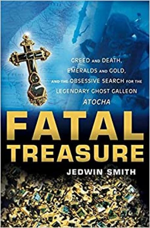  Fatal Treasure: Greed and Death, Emeralds and Gold, and the Obsessive Search for the Legendary Ghost Galleon Atocha 