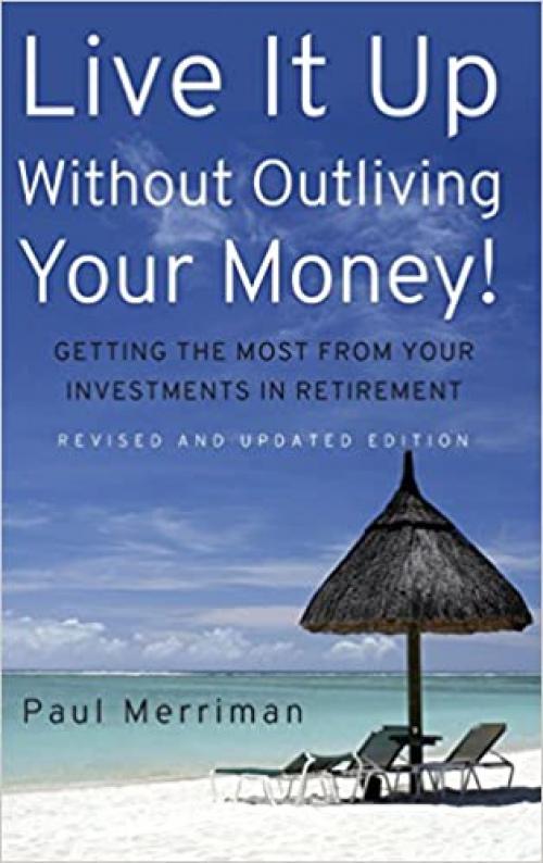  Live It Up Without Outliving Your Money!: Getting the Most From Your Investments in Retirement 