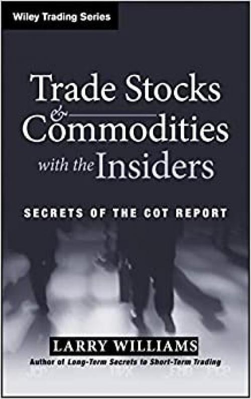  Trade Stocks and Commodities with the Insiders: Secrets of the COT Report 