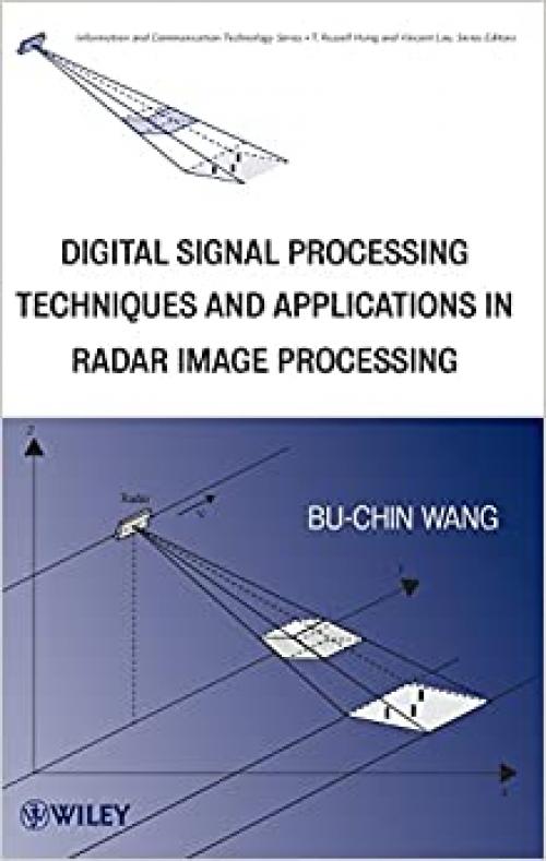  Digital Signal Processing Techniques and Applications in Radar Image Processing (Information and Communication Technology Series,) 