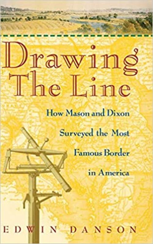  Drawing the Line : How Mason and Dixon Surveyed the Most Famous Border in America 