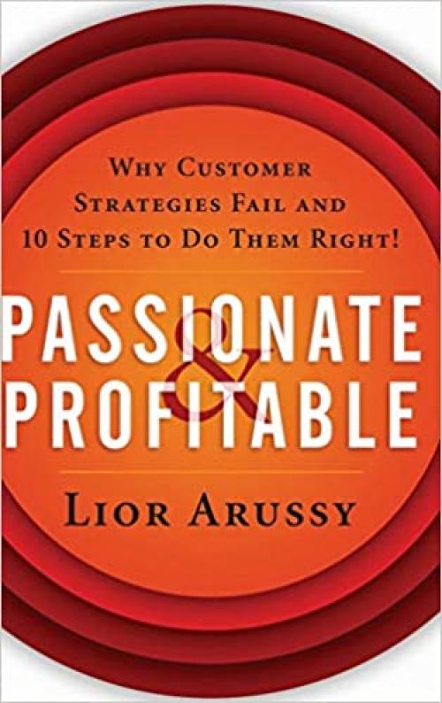  Passionate & Profitable: Why Customer Strategies Fail and 10 Steps to Do Them Right! 