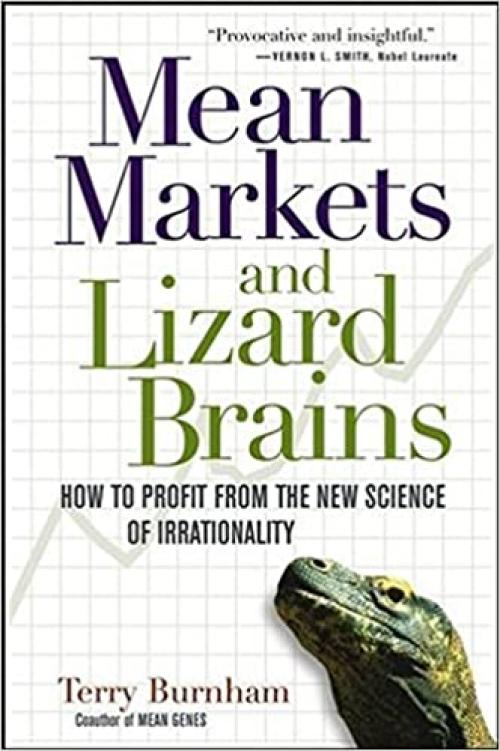  Mean Markets and Lizard Brains: How to Profit from the New Science of Irrationality 