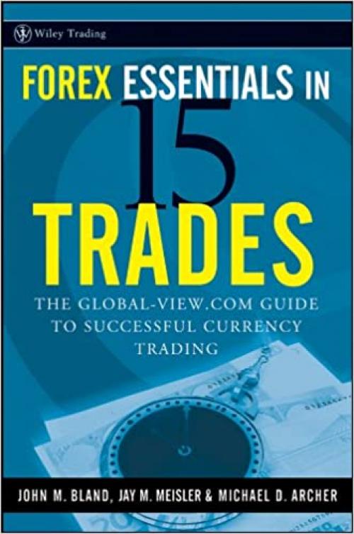  Forex Essentials in 15 Trades: The Global-View.com Guide to Successful Currency Trading (Wiley Trading) 