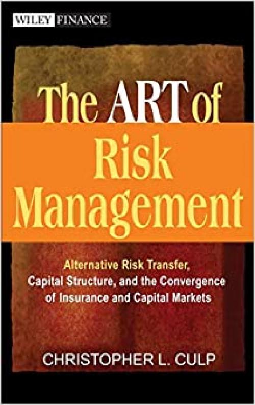  The ART of Risk Management: Alternative Risk Transfer, Capital Structure, and the Convergence of Insurance and Capital Markets 