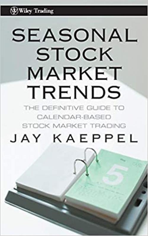  Seasonal Stock Market Trends: The Definitive Guide to Calendar-Based Stock Market Trading 