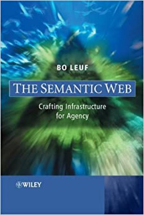  The Semantic Web: Crafting Infrastructure for Agency 