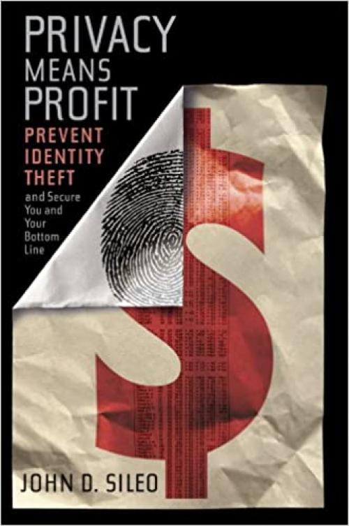  Privacy Means Profit: Prevent Identity Theft and Secure You and Your Bottom Line 