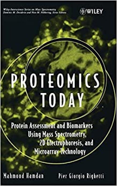  Proteomics Today: Protein Assessment and Biomarkers Using Mass Spectrometry, 2D Electrophoresis,and Microarray Technology 