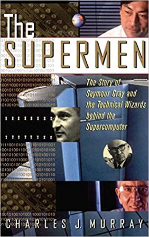  The Supermen: The Story of Seymour Cray and the Technical Wizards Behind the Supercomputer 