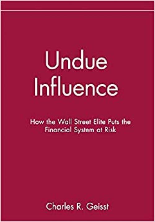  Undue Influence: How the Wall Street Elite Puts the Financial System at Risk 