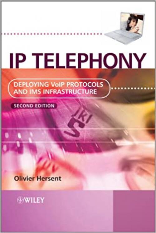  IP Telephony: Deploying VoIP Protocols and IMS Infrastructure 