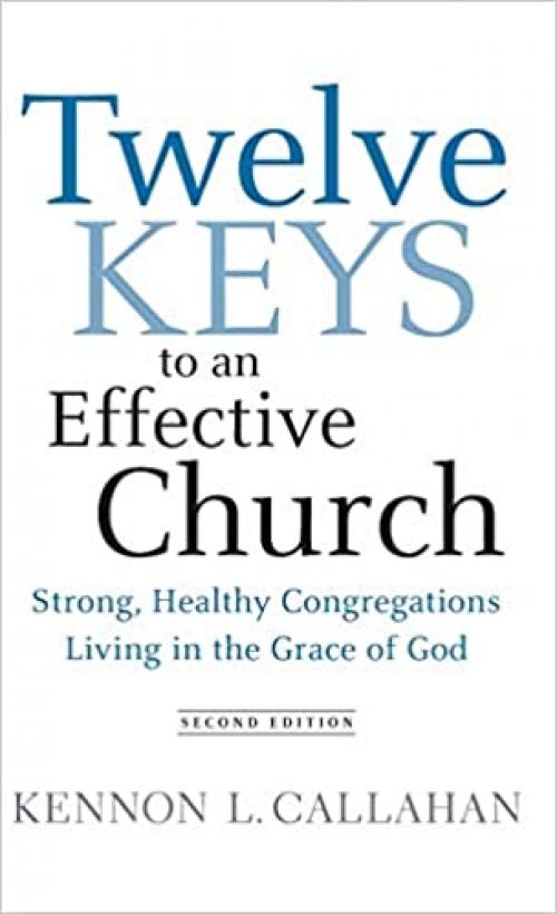  Twelve Keys to an Effective Church: Strong, Healthy Congregations Living in the Grace of God 