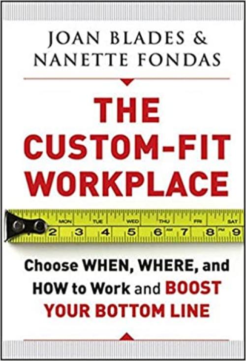  The Custom-Fit Workplace: Choose When, Where, and How to Work and Boost Your Bottom Line 