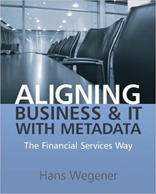  Aligning Business and IT with Metadata: The Financial Services Way 