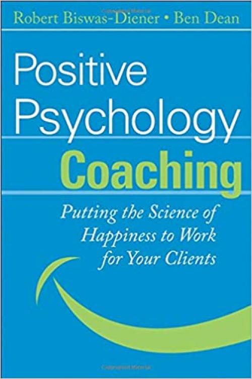  Positive Psychology Coaching: Putting the Science of Happiness to Work for Your Clients 