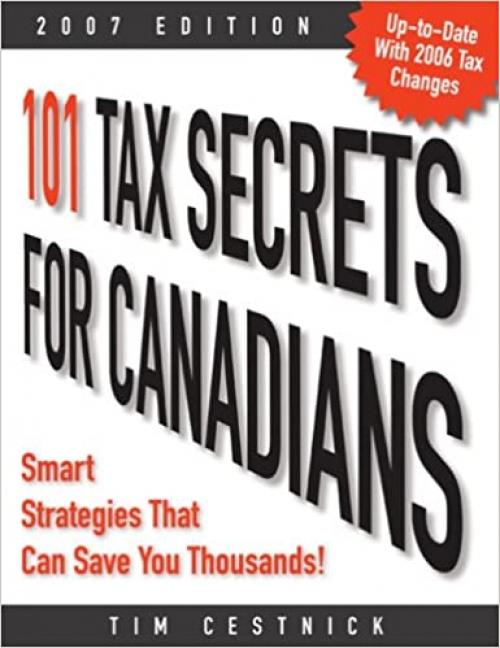  101 Tax Secrets for Canadians 2007: Smart Strategies That Can Save You Thousands 