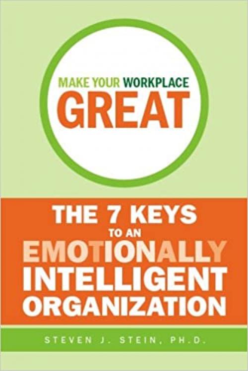  Make Your Workplace Great: The 7 Keys to an Emotionally Intelligent Organization 