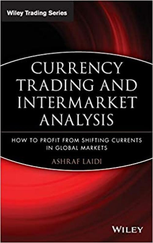  Currency Trading and Intermarket Analysis: How to Profit from the Shifting Currents in Global Markets 