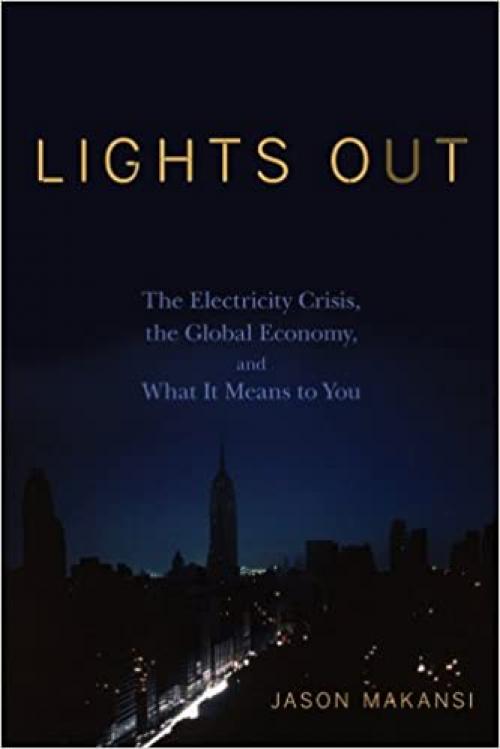  Lights Out: The Electricity Crisis, the Global Economy, and What It Means To You 