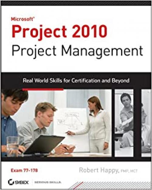  Microsoft Project 2010 Project Management: Real World Skills for Certification and Beyond (Exam 70-178) 