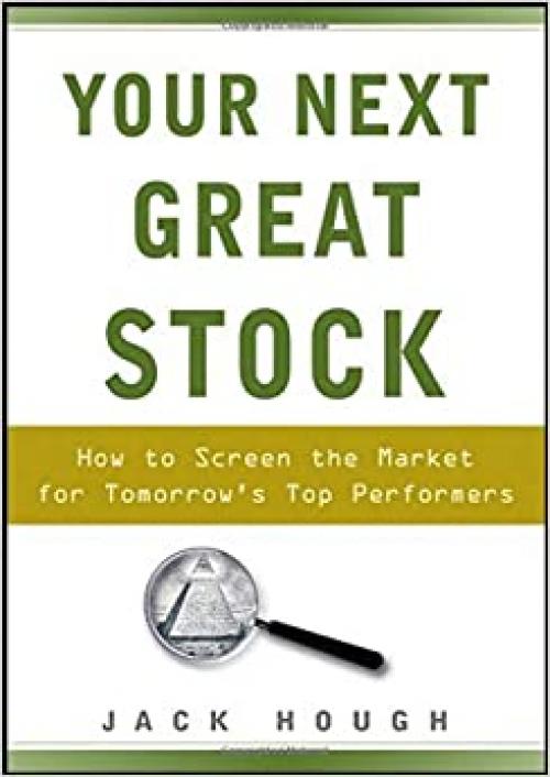  Your Next Great Stock: How to Screen the Market for Tomorrow's Top Performers 