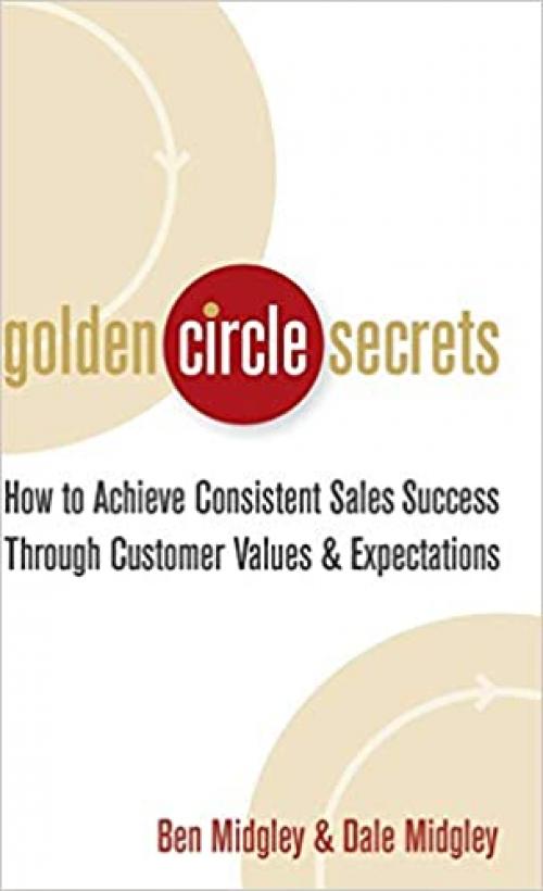  Golden Circle Secrets: How to Achieve Consistent Sales Success Through Customer Values & Expectations 