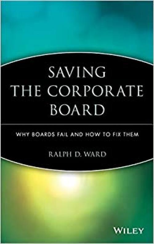  Saving the Corporate Board: Why Boards Fail and How to Fix Them 