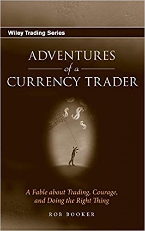  Adventures of a Currency Trader: A Fable about Trading, Courage, and Doing the Right Thing 