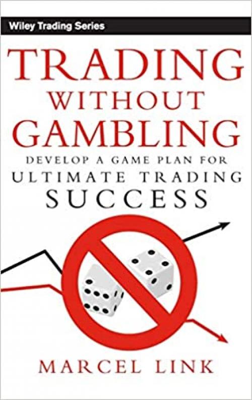  Trading Without Gambling: Develop a Game Plan for Ultimate Trading Success 