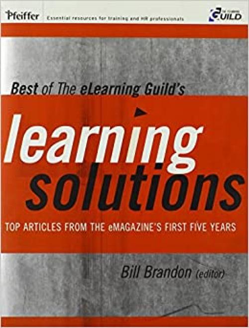  Best of The eLearning Guild's Learning Solutions: Top Articles from the eMagazine's First Five Years (Pfeiffer Essential Resources for Training and HR Professionals) 