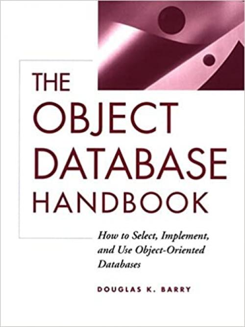  The Object Database Handbook: How to Select, Implement, and Use Object-Oriented Databases 