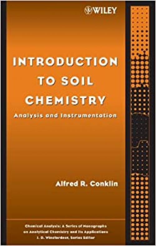  Introduction to Soil Chemistry: Analysis and Instrumentation (Chemical Analysis: A Series of Monographs on Analytical Chemistry and Its Applications) 