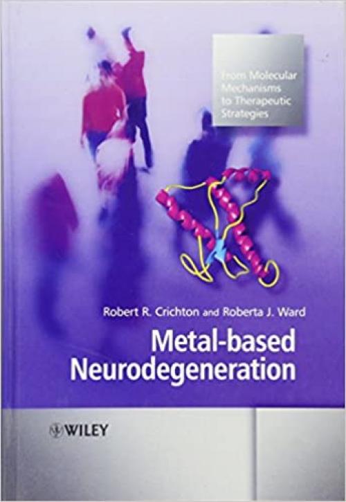  Metal-based Neurodegeneration: From Molecular Mechanisms to Therapeutic Strategies 