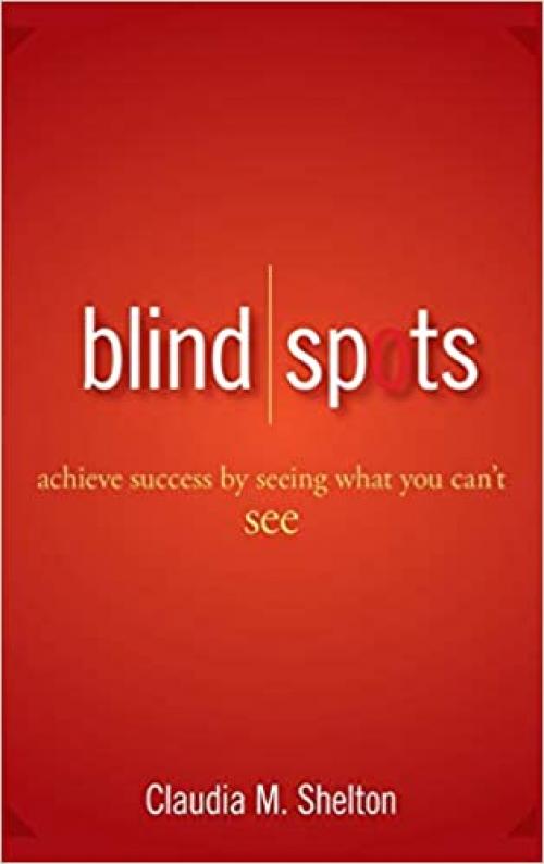  Blind Spots: Achieve Success by Seeing What You Can't See 