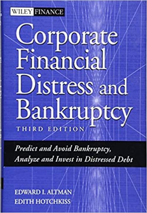  Corporate Financial Distress and Bankruptcy: Predict and Avoid Bankruptcy, Analyze and Invest in Distressed Debt , 3rd Edition 