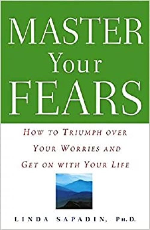  Master Your Fears: How to Triumph Over Your Worries and Get on with Your Life 