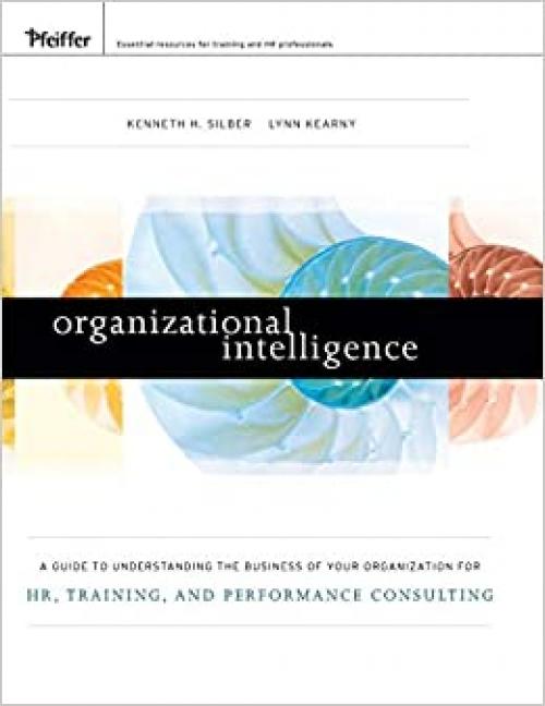  Organizational Intelligence: A Guide to Understanding the Business of Your Organization for HR, Training, and Performance Consulting 