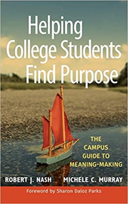  Helping College Students Find Purpose: The Campus Guide to Meaning-Making 