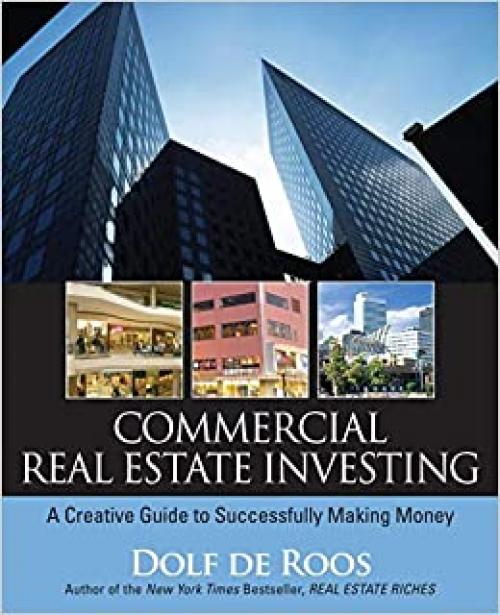  Commercial Real Estate Investing: A Creative Guide to Succesfully Making Money 