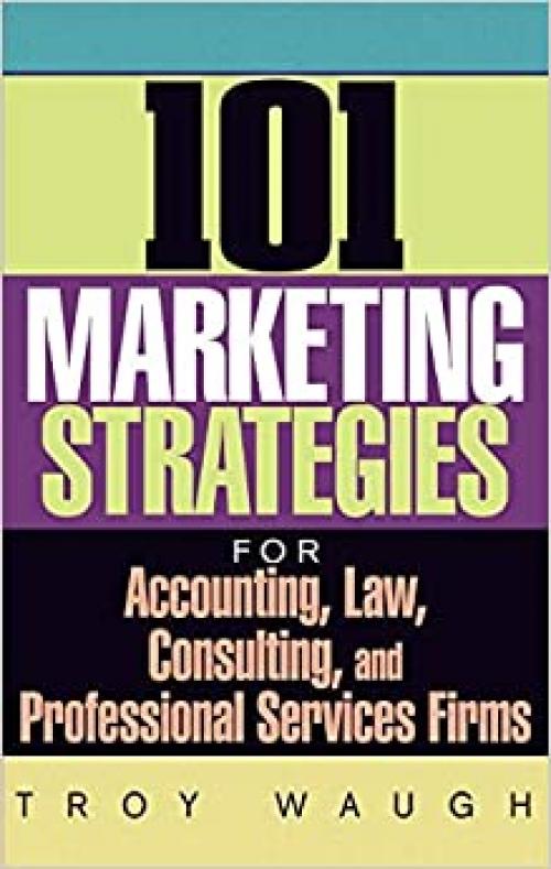  101 Marketing Strategies for Accounting, Law, Consulting, and Professional Services Firms 