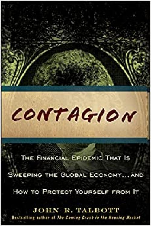  Contagion: The Financial Epidemic That is Sweeping the Global Economy... and How to Protect Yourself from It 