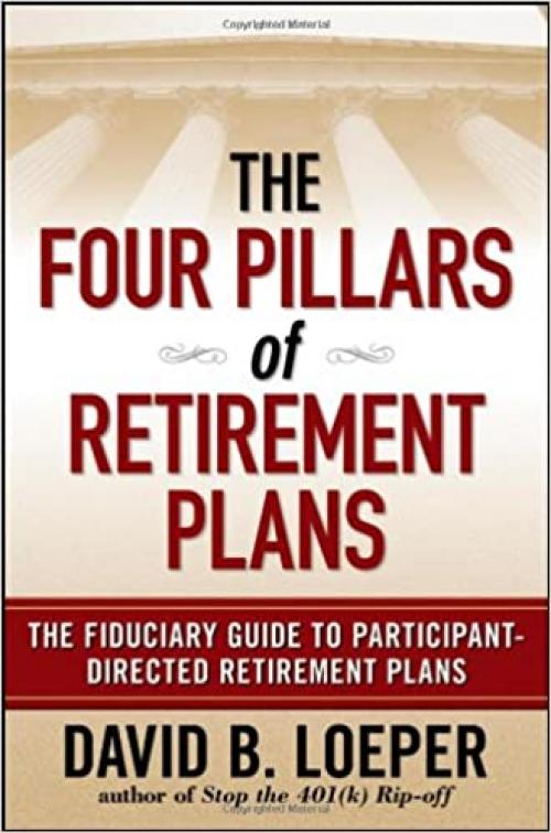  The Four Pillars of Retirement Plans: The Fiduciary Guide to Participant Directed Retirement Plans 