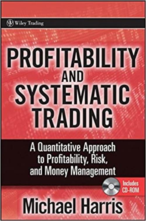  Profitability and Systematic Trading: A Quantitative Approach to Profitability, Risk, and Money Management (Wiley Trading) 