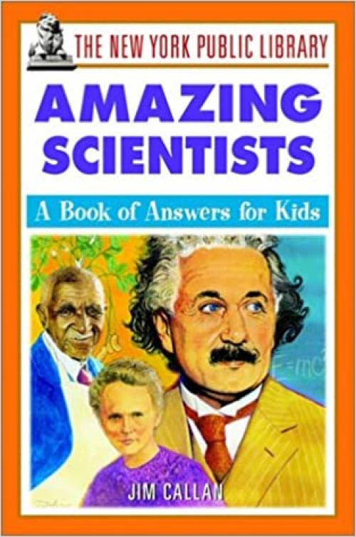  The New York Public Library Amazing Scientists: A Book of Answers for Kids 