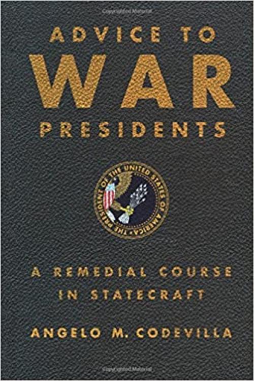  Advice to War Presidents: A Remedial Course in Statecraft 